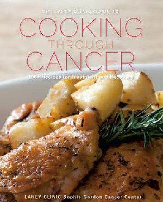 Lahey Clinic Guide to Cooking Through Cancer: 100+ Recipes for Treatment and Recovery