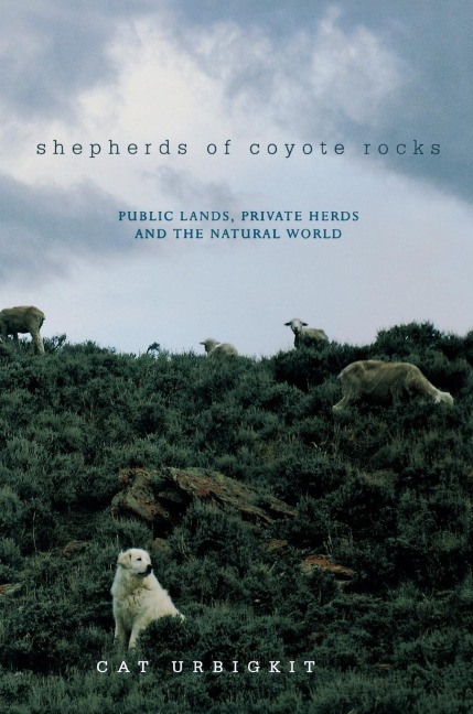 Shepherds of Coyote Rocks: Public Lands, Private Herds and the Natural World