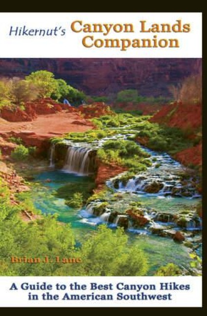Hikernuts Canyon Lands Companion: A Guide to the Best Canyon Hikes in the American Southwest