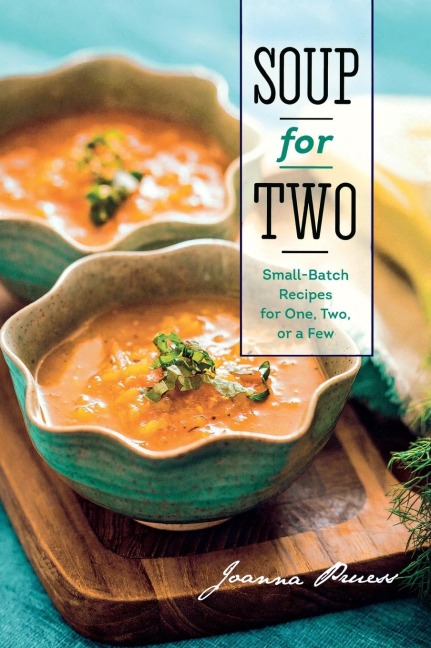 Soup for Two: Small-Batch Recipes for One, Two, or a Few