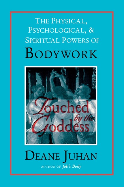 Touched by the Goddess: The Physical, Psychological, & Spiritual Powers of Bodywork