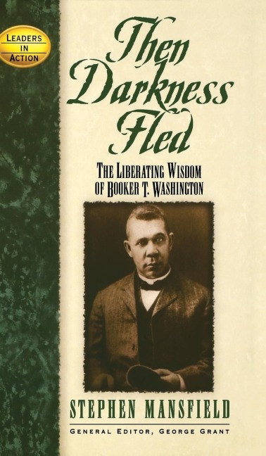 Then Darkness Fled: The Liberating Wisdom of Booker T. Washington