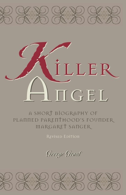 Killer Angel: A Short Biography of Planned Parenthoods Founder, Margaret Sanger