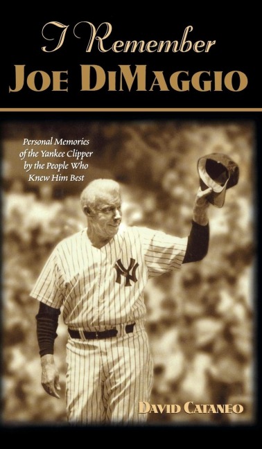 I Remember Joe Dimaggio: Personal Memories of the Yankee Clipper by the People Who Knew Him Best
