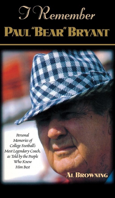 I Remember Paul Bear Bryant: Personal Memoires of College Footballs Most Legendary Coach, as Told by the People Who Knew Him Best