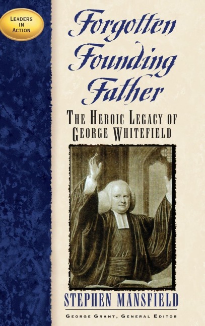 Forgotten Founding Father: The Heroic Legacy of George Whitefield