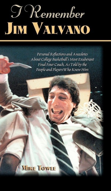 I Remember Jim Valvano: Personal Memories of and Anecdotes to Basketballs Most Exuberant Final Four Coach, as Told by the People and Players Who Knew Him