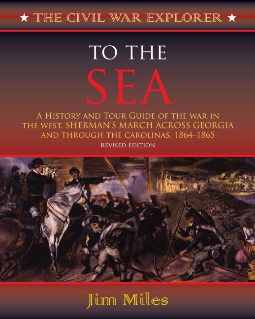 To the Sea: A History and Tour Guide of the War in the West, Shermans March Across Georgia and Through the Carolinas, 1864-1865