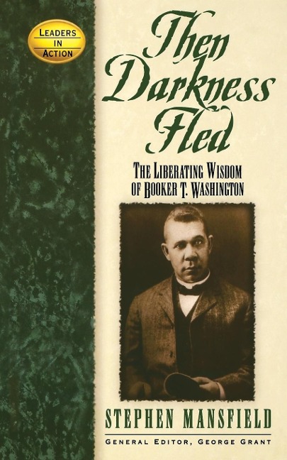 Then Darkness Fled: The Liberating Wisdom of Booker T. Washington
