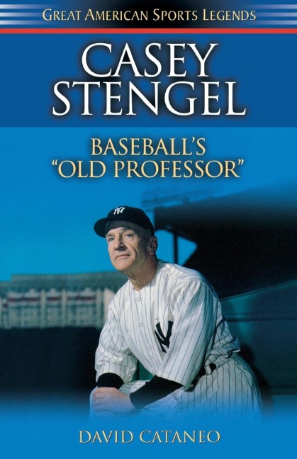 Casey Stengel: Baseballs Old Professor
