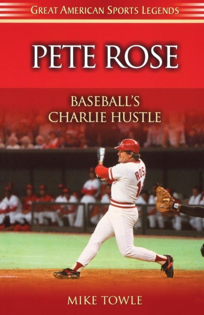 Pete Rose: Baseballs Charlie Hustle