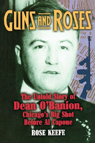 Guns and Roses: The Untold Story of Dean OBanion, Chicagos Big Shot Before Al Capone