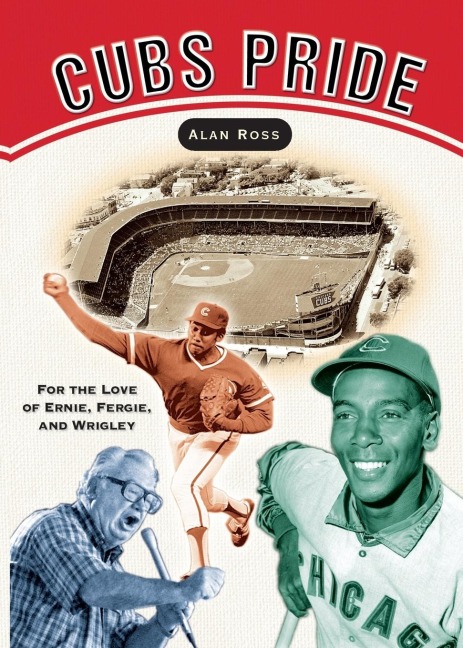 Cubs Pride: For the Love of Ernie, Fergie & Wrigley