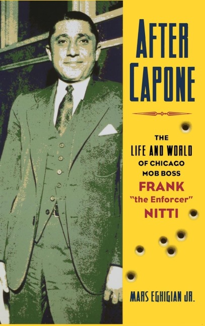 After Capone: The Life and World of Chicago Mob Boss Frank The Enforcer Nitti