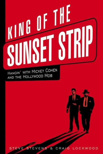 King of the Sunset Strip: Hangin with Mickey Cohen and the Hollywood Mob