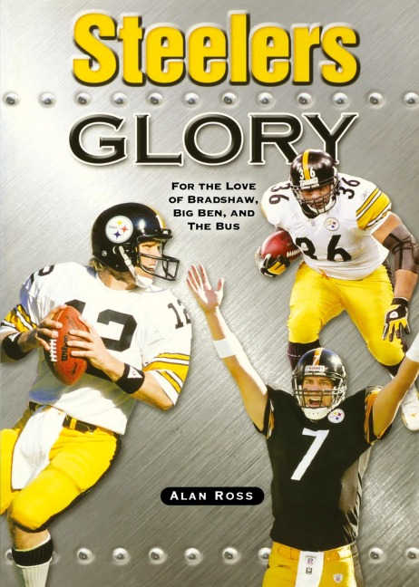 Steelers Glory: For the Love of Bradshaw, Big Ben and the Bus