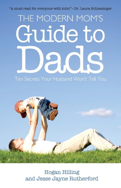 The Modern Moms Guide to Dads: Ten Secrets Your Husband Wont Tell You