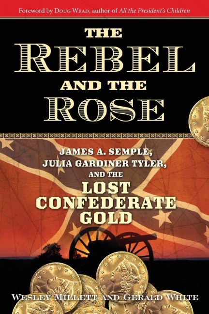 The Rebel and the Rose: James A. Semple, Julia Gardiner Tyler, and the Lost Confederate Gold