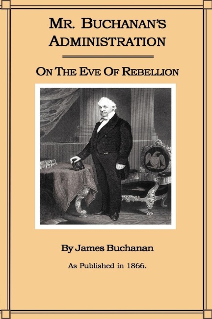 Mr. Buchanans Administration on the Eve of the Rebellion