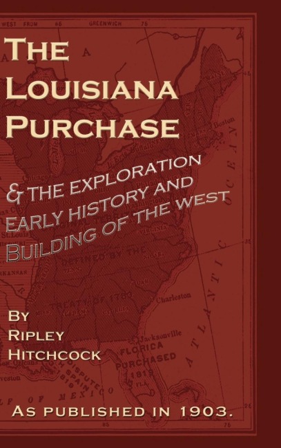 The Louisiana Purchase: And the Exploration Early History and Building of the West