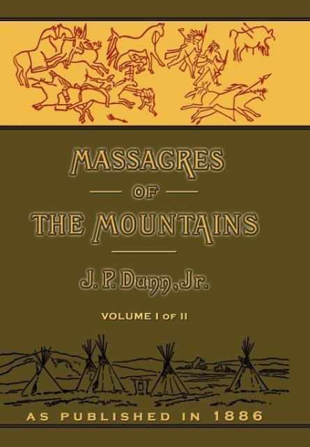 Massacres of the Mountains: A History of the Indian Wars of the Far West Volume I