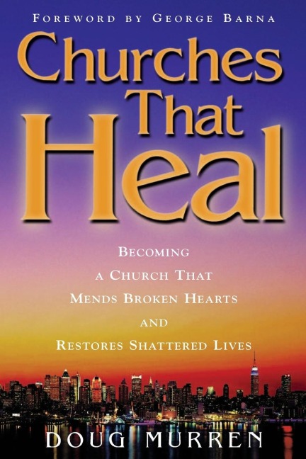 Churches That Heal: Becoming a Chruch That Mends Broken Hearts and Restores Shattered Lives