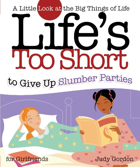 Lifes Too Short to Give Up Slumber Parties: A Little Look at the Big Things in Life