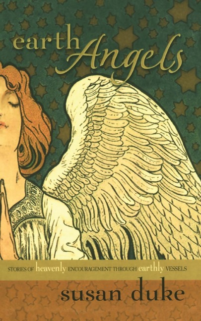 Earth Angels: Stories of Heavenly Encouragement Through Earthly Vessels