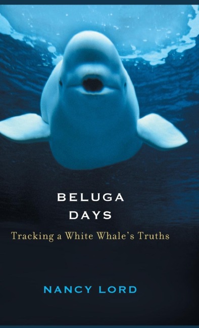 Beluga Days: Tracking a White Whales Truths