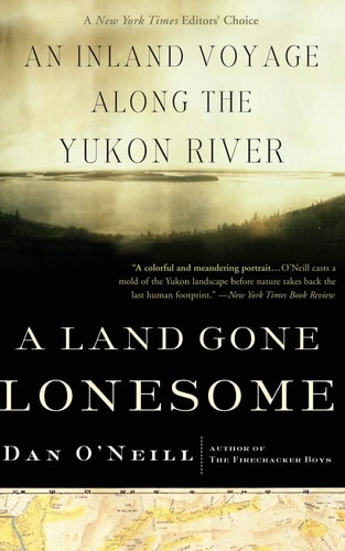 A Land Gone Lonesome An Inland Voyage Along the Yukon River