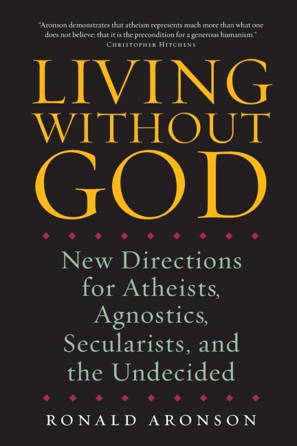 Living Without God: New Directions for Atheists, Agnostics, Secularists, and the Undecided
