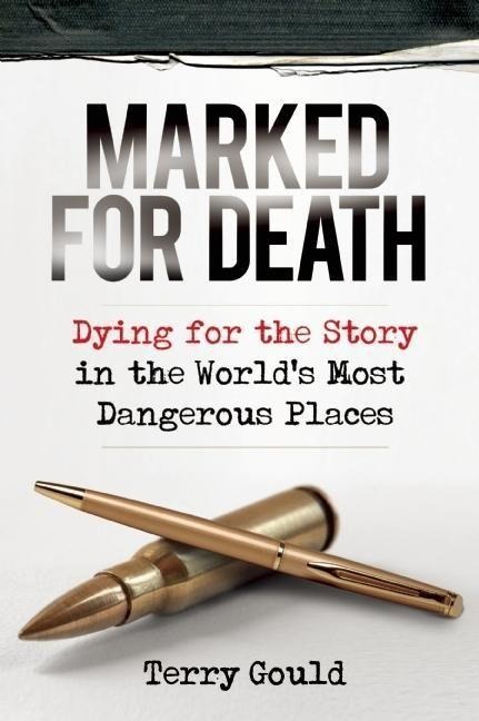 Marked for Death: Dying for the Story in the Worlds Most Dangerous Places