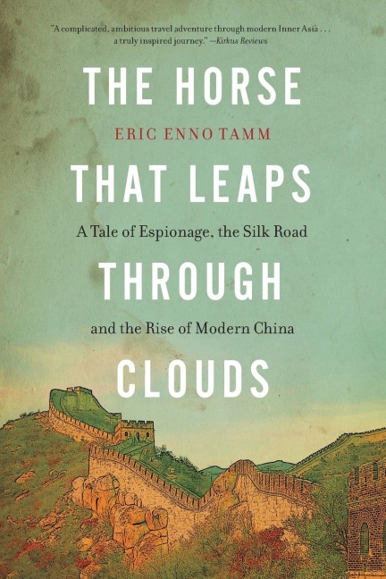 The Horse That Leaps Through Clouds: A Tale of Espionage, the Silk Road, and the Rise of Modern China