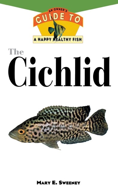 The Cichlid: An OwnerS Guide to a Happy Healthy Fish