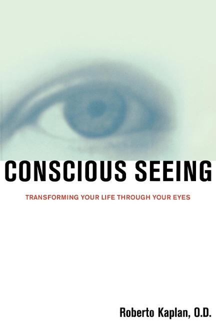 Conscious Seeing: Transforming Your Life Through Your Eyes