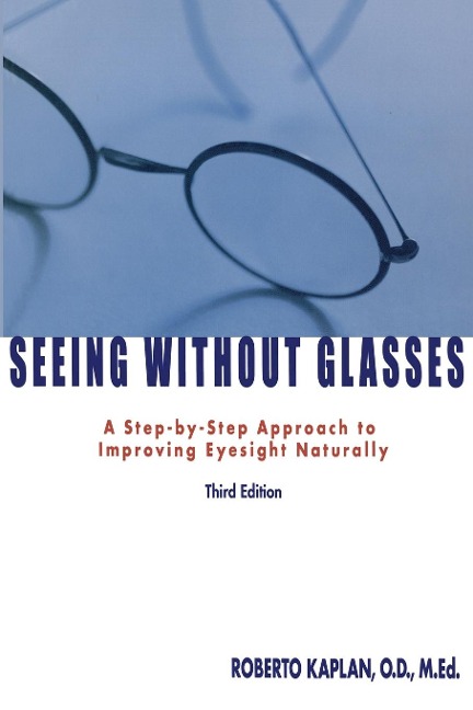 Seeing Without Glasses: A Step-By-Step Approach to Improving Eyesight Naturally
