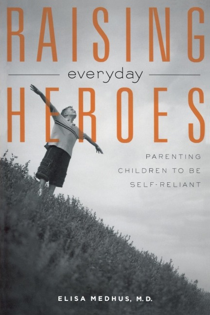 Raising Everyday Heroes: Parenting Children to Be Self-Reliant