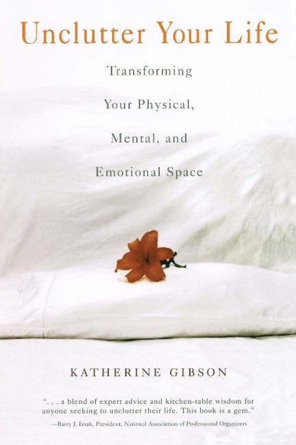 Unclutter Your Life: Transforming Your Physical, Mental and Emotional Space
