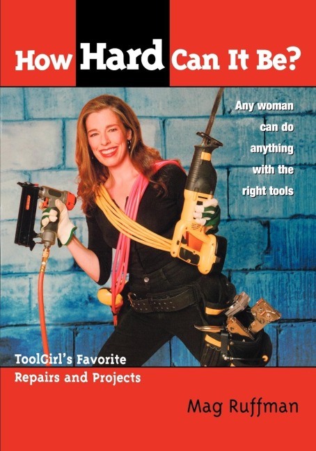 How Hard Can It Be?: Toolgirls Favorite Repairs and Projects