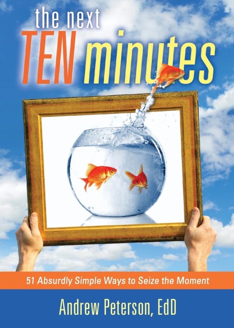 Next Ten Minutes: 51 Absurdly Simple Ways to Seize the Moment