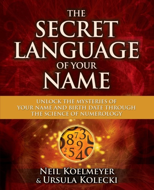 Secret Language of Your Name: Unlock the Mysteries of Your Name and Birth Date Through the Science of Numerology