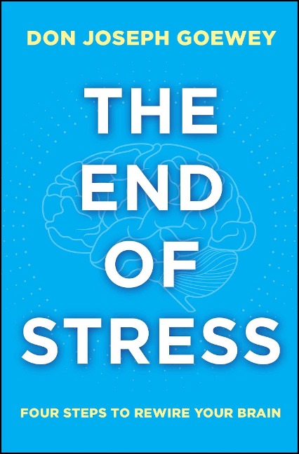 The End of Stress: Four Steps to Rewire Your Brain