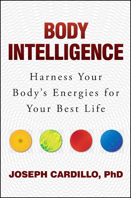 Body Intelligence: Harness Your Bodys Energies for Your Best Life