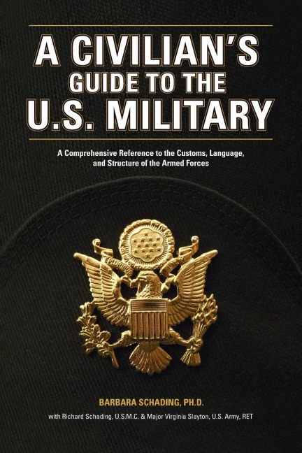 A Civilian's Guide to the U.S. Military: A comprehensive reference to the customs, language and structure of the Armed Forces