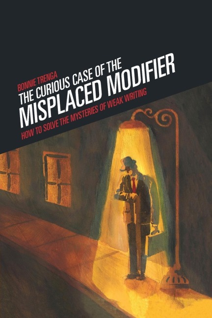 Curious Case of the Misplaced Modifier: How to Solve the Mysteries of Weak Writing