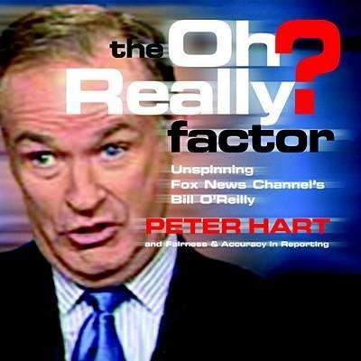 The Oh Really? Factor: Unspinning Fox News Channels Bill OReilly