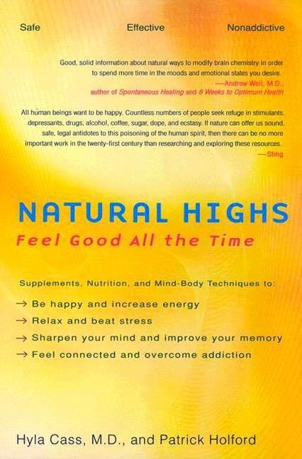 Natural Highs: Supplements, Nutrition, and Mind-Body Techniques to Help You Feel Good All the Time