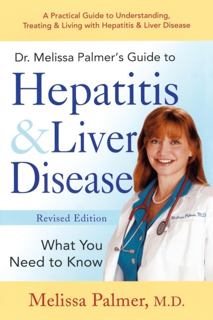 Dr. Melissa Palmers Guide To Hepatitis and Liver Disease: A Practical Guide to Understanding, Treating & Living with Hepatitis & Liver