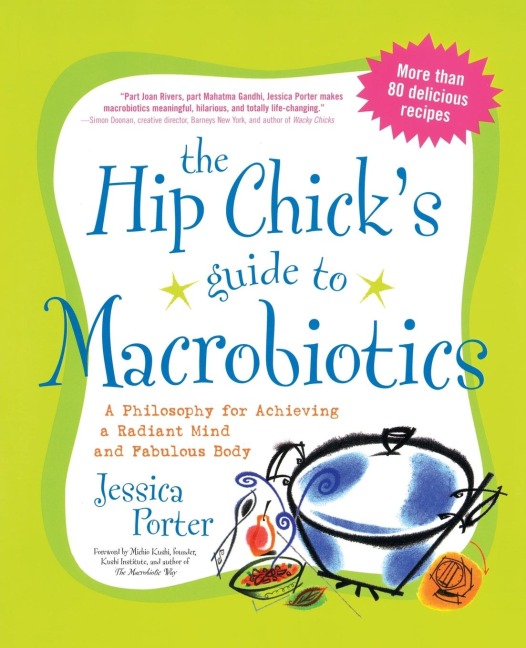 The Hip Chicks Guide to Macrobiotics: A Philosophy for Achieving a Radiant Mind and a Fabulous Body