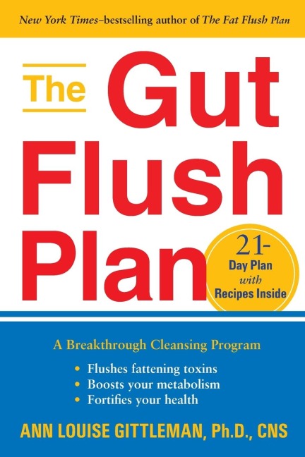 The Gut Flush Plan: A Breakthrough Cleansing Program - Flushes Fattening Toxins - Boosts Metabolism - Fortifies Your Health